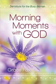 Morning Moments With God Devotions For The Busy Woman by Grace Fox