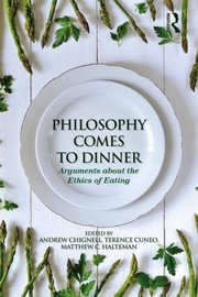 Cover of: Philosophy Comes To Dinner Arguments On The Ethics Of Eating by 