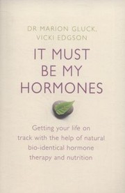 Cover of: It Must Be My Hormones Getting Your Life Back With Bioidentical Hormone Therapy