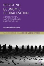 Cover of: Resisting Economic Globalization Critical Theory And International Investment Law