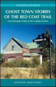 Cover of: Ghost Town Stories Of The Red Coat Trail From Renegade To Ruin On The Canadian Prairies