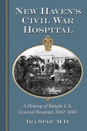 Cover of: New Havens Civil War Hospital A History Of Knight Us General Hospital 18621865 by Ira Spar