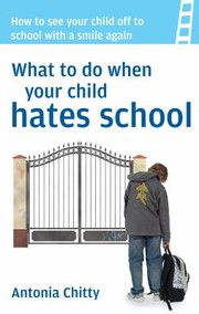 Cover of: What To Do When Your Child Hates School How To See Your Child Off To School With A Smile