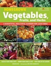 Cover of: Homegrown Vegetables Fruits And Herbs A Bountiful Healthful Garden For Lean Times