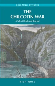 The Chilcotin War A Tale Of Death And Reprisal by Rich Mole