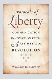 Cover of: Protocols Of Liberty Communication Innovation And The American Revolution