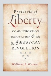 Cover of: Protocols Of Liberty Communication Innovation And The American Revolution by 