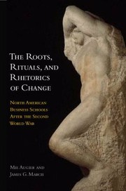 Cover of: The Roots Rituals And Rhetorics Of Change North American Business Schools After The Second World War