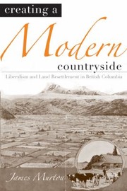 Cover of: Creating A Modern Countryside Liberalism And Land Resettlement In British Columbia