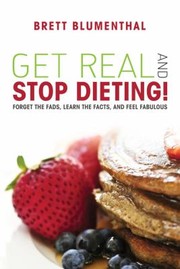 Cover of: Get Real And Stop Dieting Forget The Fads Learn The Facts And Feel Fabulous