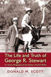 Cover of: The Life And Truth Of George R Stewart A Literary Biography Of The Author Of Earth Abides