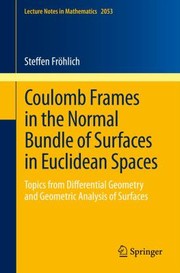 Coulomb Frames In The Normal Bundle Of Surfaces In Euclidean Spaces Topics From Differential Geometry And Geometric Analysis Of Surfaces by Steffen Fr Hlich