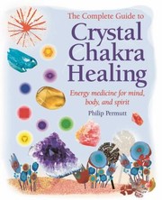 Cover of: The Complete Guide To Crystal Chakra Healing Energy Medicine For Mind Body And Spirit by 
