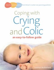 Coping With Crying And Colic An Easytofollow Guide by Siobhan Mulholland