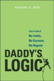 Cover of: Daddys Logic Live A Life Of No Limits No Excuses No Regrets