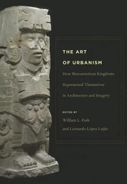 Cover of: The Art Of Urbanism How Mesoamerican Kingdoms Represented Themselves In Architecture And Imagery