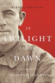 In Twilight And In Dawn A Biography Of Diamond Jenness by Barnett Richling