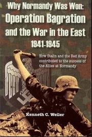 Cover of: Why Normandy Was Won Operation Bagration And The War In The East 19411945 How Stalin And The Red Army Contributed To The Success Of The Allies At Normandy