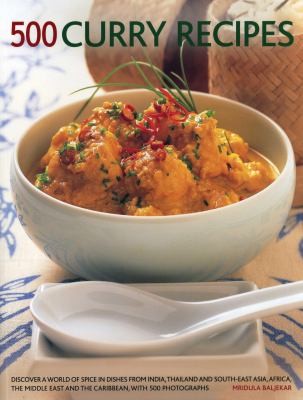 500 Curry recipes - Discover a World of Spice in Dishes from India, Thailand and South-East Asia, the Middle East and the Caribbean, with 500 Photographs