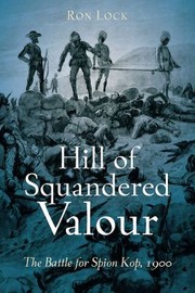 Hill Of Squandered Valour The Battle Of The Spion Kop 1900 by Ron Lock