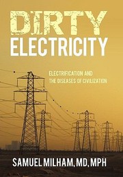 Dirty Electricity Electrification And The Diseases Of Civilization by Samuel Milham MD Mph