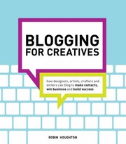 Cover of: Blogging For Creatives How Designers Artists Crafters And Writers Can Blog To Make Contacts Win Business And Build Success by 