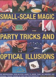 Cover of: Smallscale Magic Party Tricks And Optical Illusions A Stepbystep Guide To More Than 100 Amazing And Original Tricks Shown In More Than 650 Stunning Colour Photographs