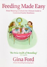 Cover of: Feeding Made Easy The Ultimate Guide To Contented Family Mealtimes by 