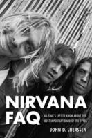 Nirvana Faq All Thats Left To Know About The Most Important Band Of The 1990s by John D. Luerssen