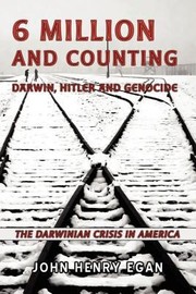 Cover of: 6 Million And Counting Darwin Atheism And Genocide The Darwinian Crisis In America