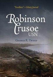 Robinson Crusoe Usn The Adventures Of George R Tweed Rm1c On Japaneseheld Guam by Blake Clark