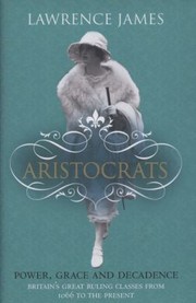 Cover of: Aristocrats Power Grace And Decadence Britains Great Ruling Classes Since 1066