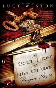 Cover of: The Secret History Of Elizabeth Tudor Vampire Slayer by Lucy Weston
