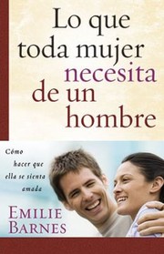 Lo Que Toda Mujer Necesita De Un Hombre Cmo Hacer Que Ella Se Sienta Amada by Emilie Barnes