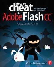 Cover of: How To Cheat In Adobe Flash Cc The Art Of Design And Animation