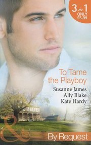 To Tame the Playboy by Susanne James, Ally Blake, Kate Hardy