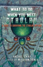 What To Do When You Meet Cthulhu A Guide To Surviving The Cthulhu Mythos by Rachel Gray