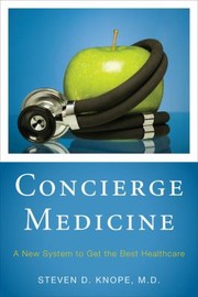 Cover of: Concierge Medicine A New System To Get The Best Healthcare by Steven D. Knope