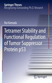 Tetramer Stability And Functional Regulation Of Tumor Suppressor Protein P53 by Rui Kamada