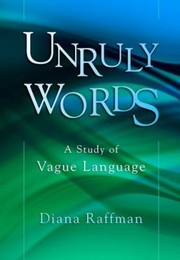 Unruly Words A Study Of Vague Language by Diana Raffman