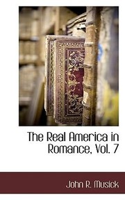 Cover of: The Real America in Romance Vol 7 by John Roy Musick, Edwin Markham