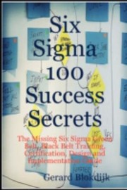 Cover of: Six Sigma 100 Success Secrets The Missing Six Sigma Green Belt Black Belt Training Certification Design And Implementation Guide