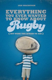Cover of: Everything You Ever Wanted To Know About Rugby But Were Too Afraid To Ask