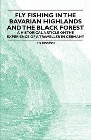 Fly Fishing in the Bavarian Highlands and the Black Forest  A Historical Article on the Experience of a Traveller in Germany by E. S. Roscoe