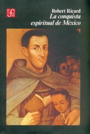 Cover of: La Conquista Espiritual De Mxico Ensayo Sobre El Apostolado Y Los Mtodos Misioneros De Las Rdenes Mendicantes En La Nueva Espaa De 1523 1524 A 1572