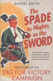 Cover of: The Spade As Mighty As The Sword The Story Of The Second World War Dig For Victory Campaign