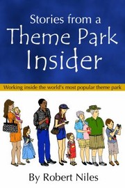 Stories From A Theme Park Insider Working Inside The Worlds Most Popular Theme Park by Robert Niles