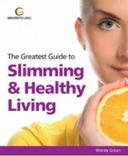 The Greatest Guide To Slimming Healthy Living by Wendy Green