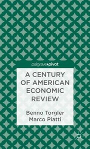 Cover of: A Century Of American Economic Review Insights On Critical Factors In Journal Publishingnbenno Torgler And Marco Piatti