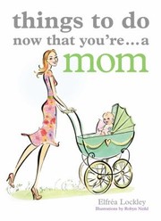 Cover of: Things To Do Now That Youre A Mom